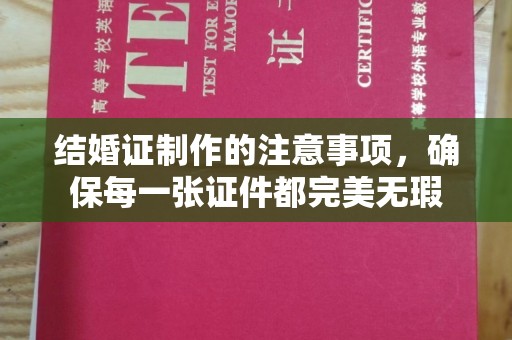 宁陵结婚证制作的注意事项，确保每一张证件都完美无瑕